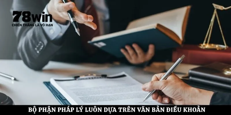 Bộ phận pháp lý luôn dựa trên văn bản điều khoản