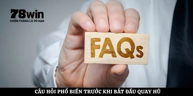 Câu hỏi phổ biến trước khi bắt đầu quay hũ