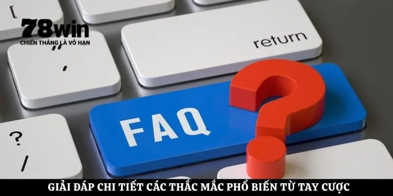 Giải đáp chi tiết các thắc mắc phổ biến từ tay cược
