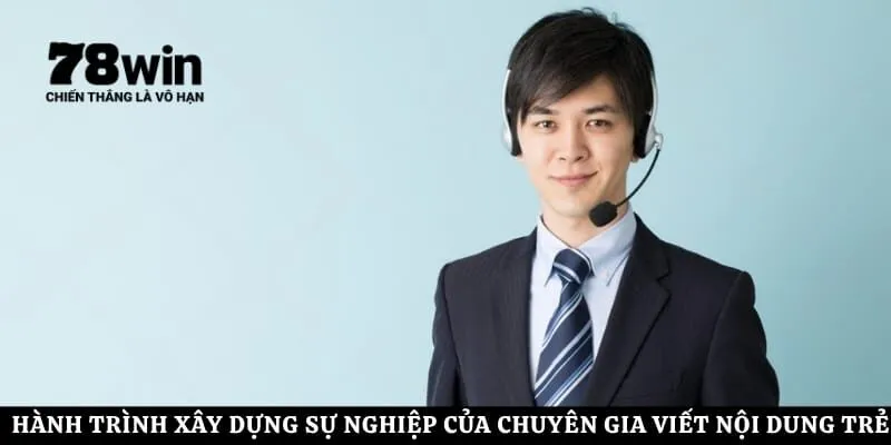 Hành trình xây dựng sự nghiệp của chuyên gia viết nội dung trẻ