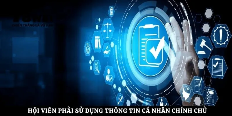Hội viên phải sử dụng thông tin cá nhân chính chủ