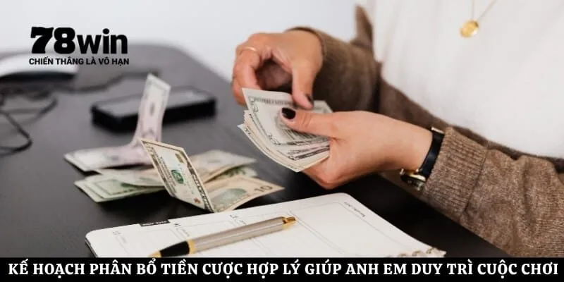 Kế hoạch phân bổ tiền cược hợp lý giúp anh em duy trì cuộc chơi lâu dài