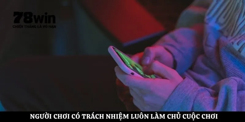 Người chơi có trách nhiệm luôn làm chủ cuộc chơi 