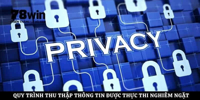 Quy trình thu thập thông tin được thực thi vô cùng nghiêm ngặt