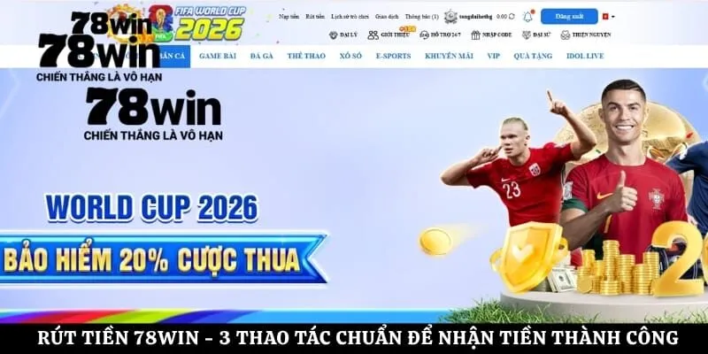 Rút Tiền 78win - 3 Thao Tác Chuẩn Để Nhận Tiền Thành Công