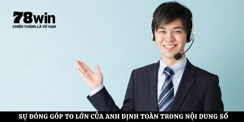 Sự đóng góp to lớn của anh Định Toàn trong nội dung số