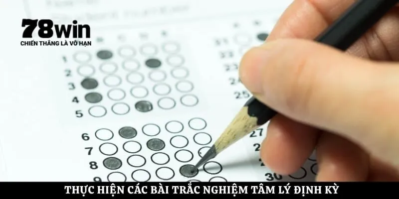 Thực hiện các bài trắc nghiệm tâm lý định kỳ 